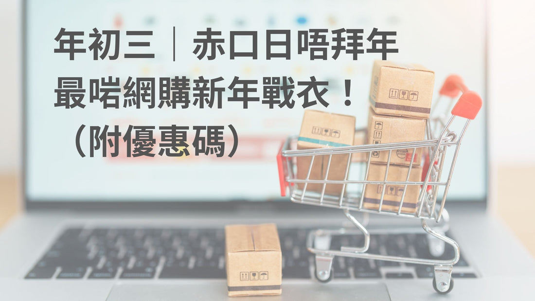 年初三｜赤口日唔拜年，最啱網購新年戰衣！🎉